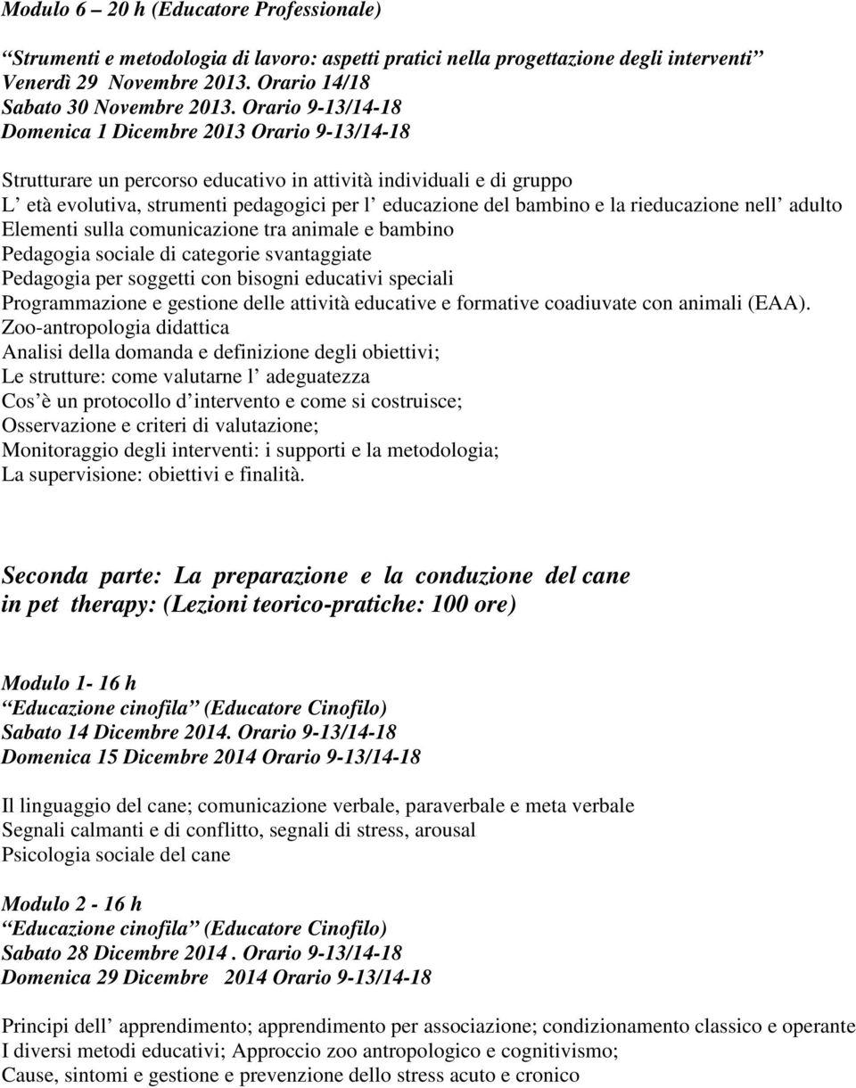 la rieducazione nell adulto Elementi sulla comunicazione tra animale e bambino Pedagogia sociale di categorie svantaggiate Pedagogia per soggetti con bisogni educativi speciali Programmazione e