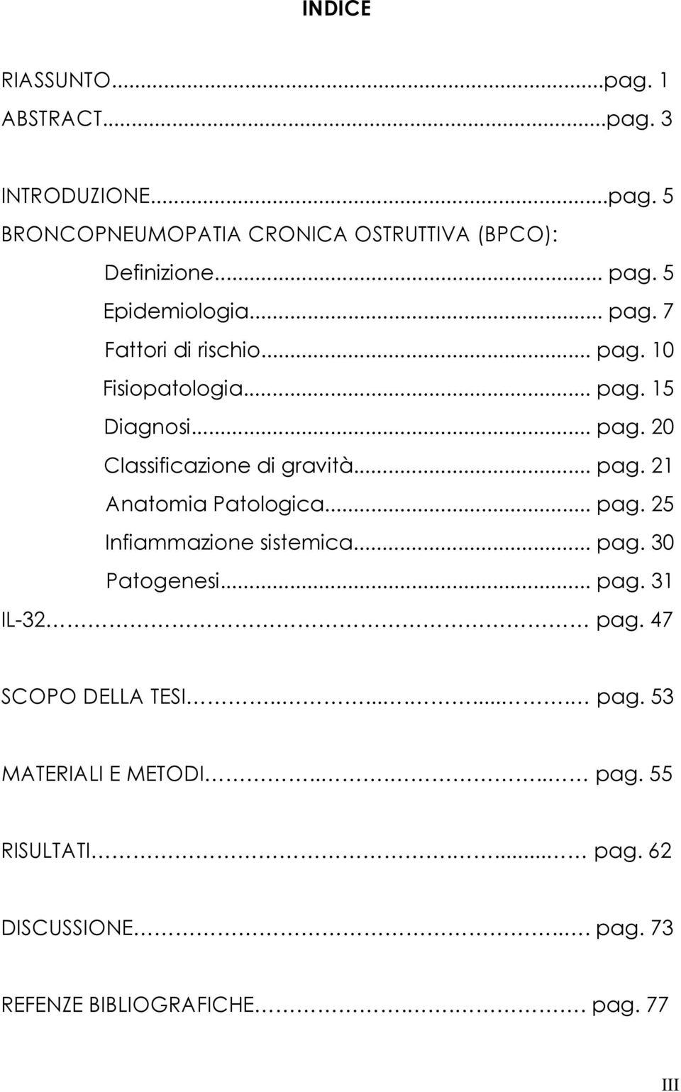 .. pag. 21 Anatomia Patologica... pag. 25 Infiammazione sistemica... pag. 30 Patogenesi... pag. 31 IL-32 pag. 47 SCOPO DELLA TESI.