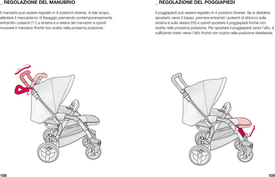 non scatta nella prossima posizione. _ Regolazione del poggiapiedi Il poggiapiedi può essere regolato in 4 posizioni diverse.