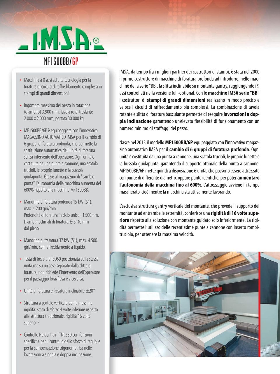 MF1500BB/6P è equipaggiata con l'innovativo MAGAZZINO AUTOMATICO IMSA per il cambio di 6 gruppi di foratura profonda, che permette la sostituzione automatica dell'unità di foratura senza intervento