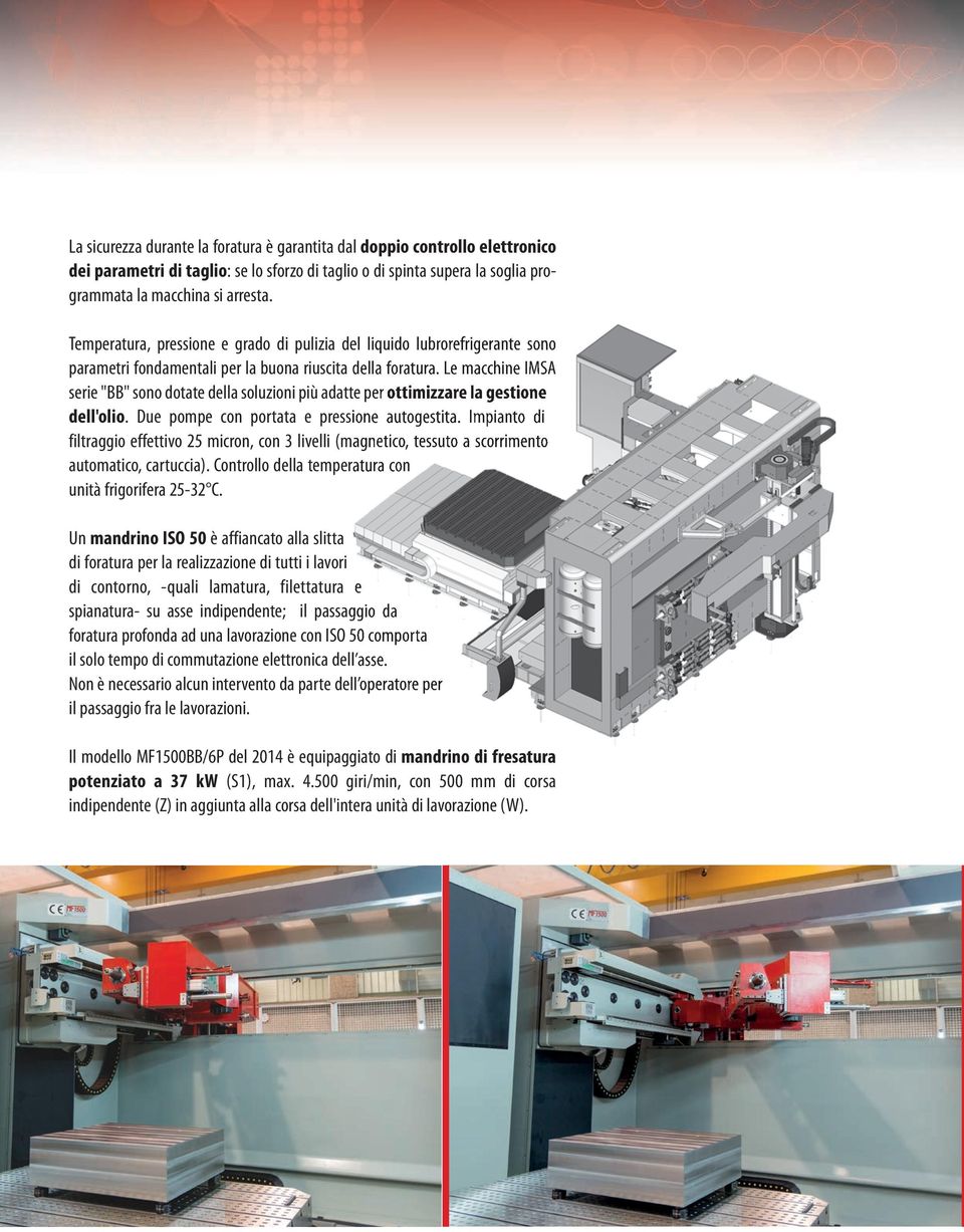 Le macchine IMSA serie "BB" sono dotate della soluzioni più adatte per ottimizzare la gestione dell'olio.. Due pompe con portata e pressione autogestita.