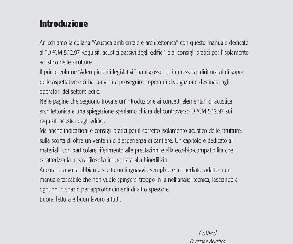 Il primo volume Adempimenti legislativi ha riscosso un interesse addirittura al di sopra delle aspettative e ci ha convinti a proseguire l opera di divulgazione destinata agli operatori del settore