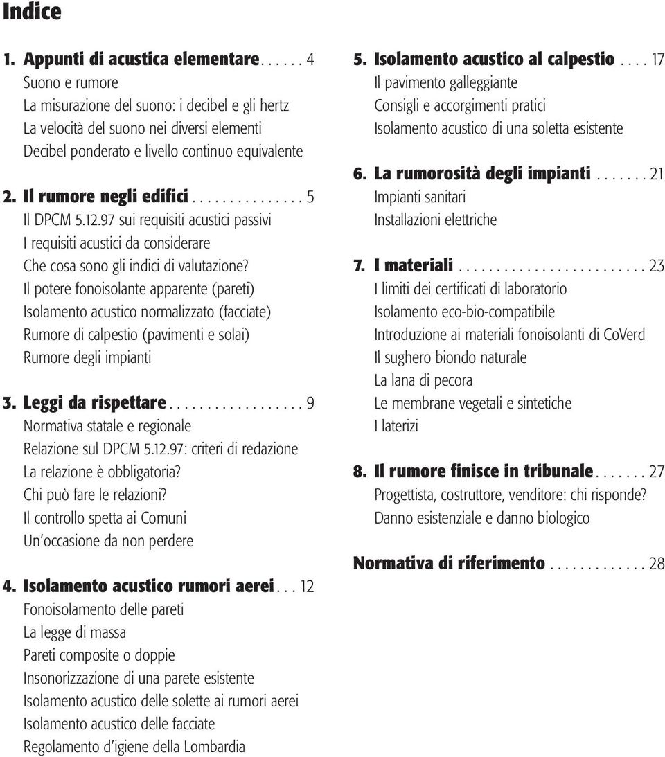 .............. 5 Il DPCM 5.12.97 sui requisiti acustici passivi I requisiti acustici da considerare Che cosa sono gli indici di valutazione?