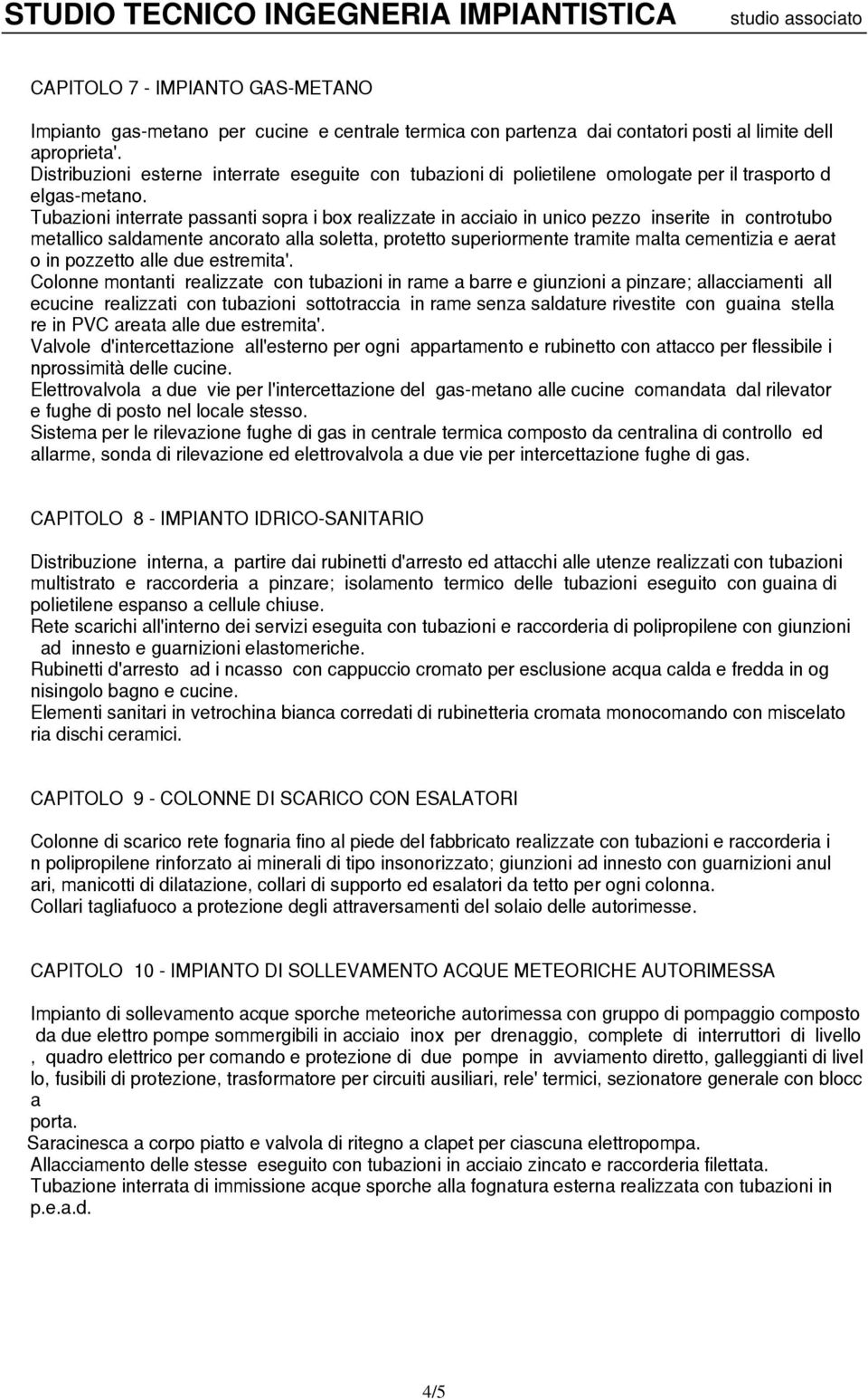 Tubzioni interrte pssnti sopr i box relizzte in cciio in unico pezzo inserite in controtubo metllico sldmente ncorto ll solett, protetto superiormente trmite mlt cementizi e ert o in pozzetto lle due