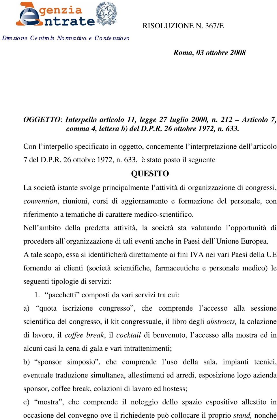 633, è stato posto il seguente QUESITO La società istante svolge principalmente l attività di organizzazione di congressi, convention, riunioni, corsi di aggiornamento e formazione del personale, con