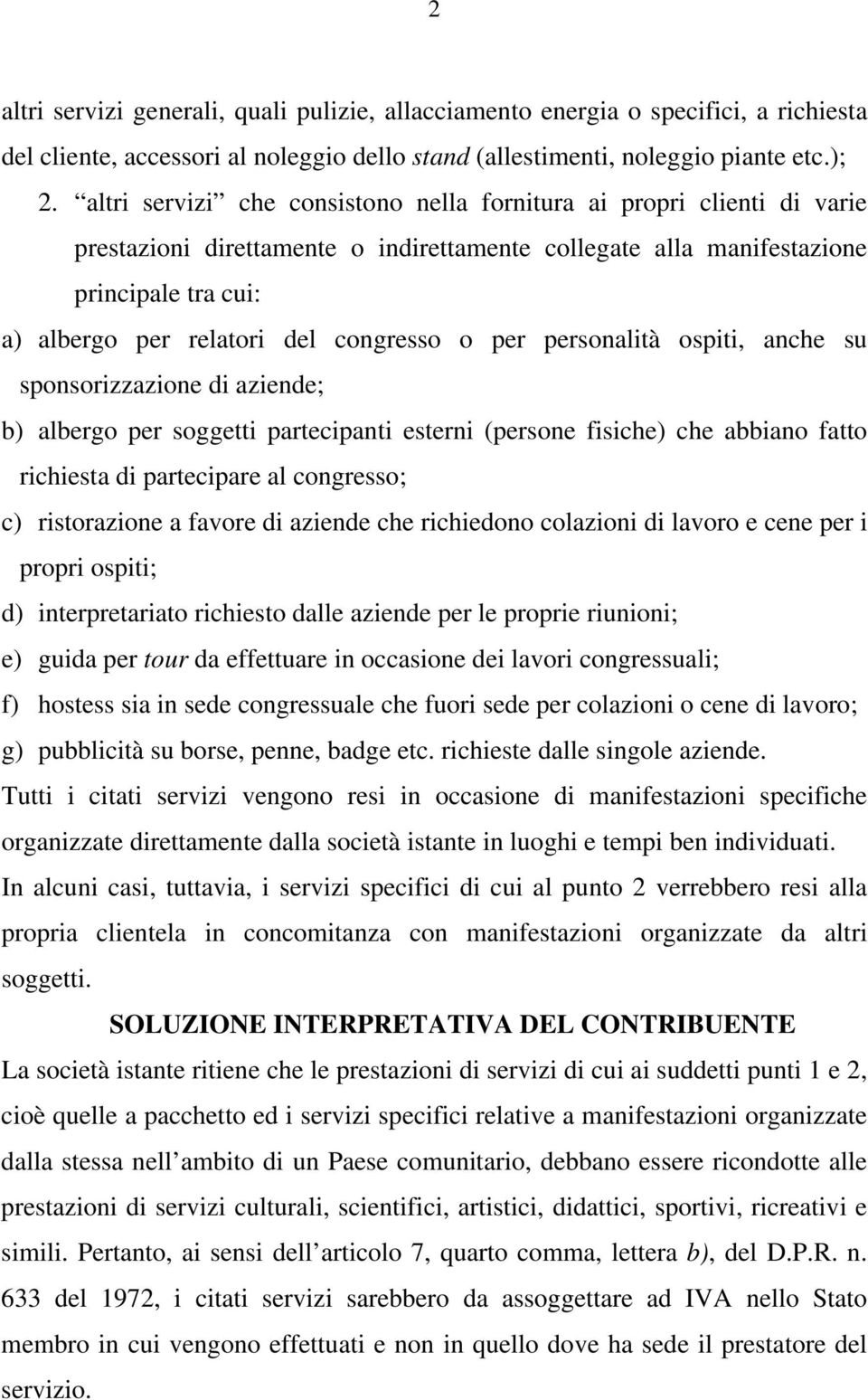 congresso o per personalità ospiti, anche su sponsorizzazione di aziende; b) albergo per soggetti partecipanti esterni (persone fisiche) che abbiano fatto richiesta di partecipare al congresso; c)