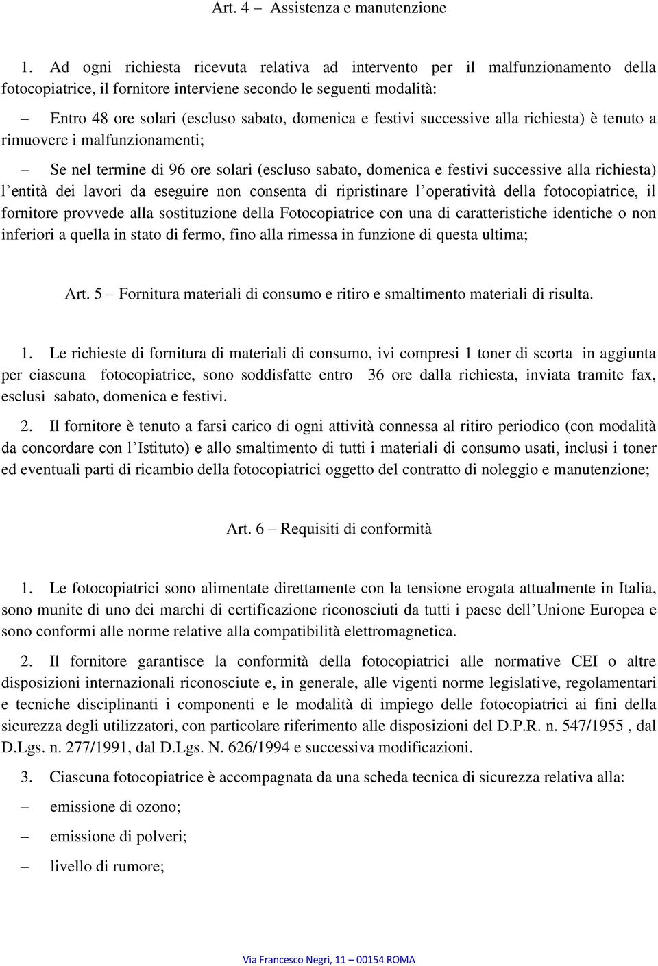 festivi successive alla richiesta) è tenuto a rimuovere i malfunzionamenti; Se nel termine di 96 ore solari (escluso sabato, domenica e festivi successive alla richiesta) l entità dei lavori da