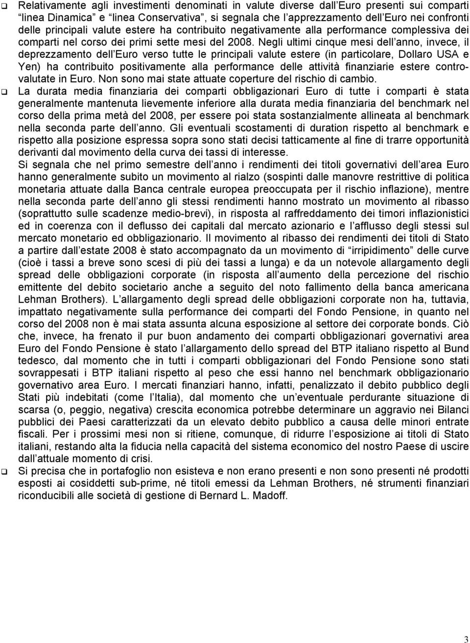 Negli ultimi cinque mesi dell anno, invece, il deprezzamento dell Euro verso tutte le principali valute estere (in particolare, Dollaro USA e Yen) ha contribuito positivamente alla performance delle