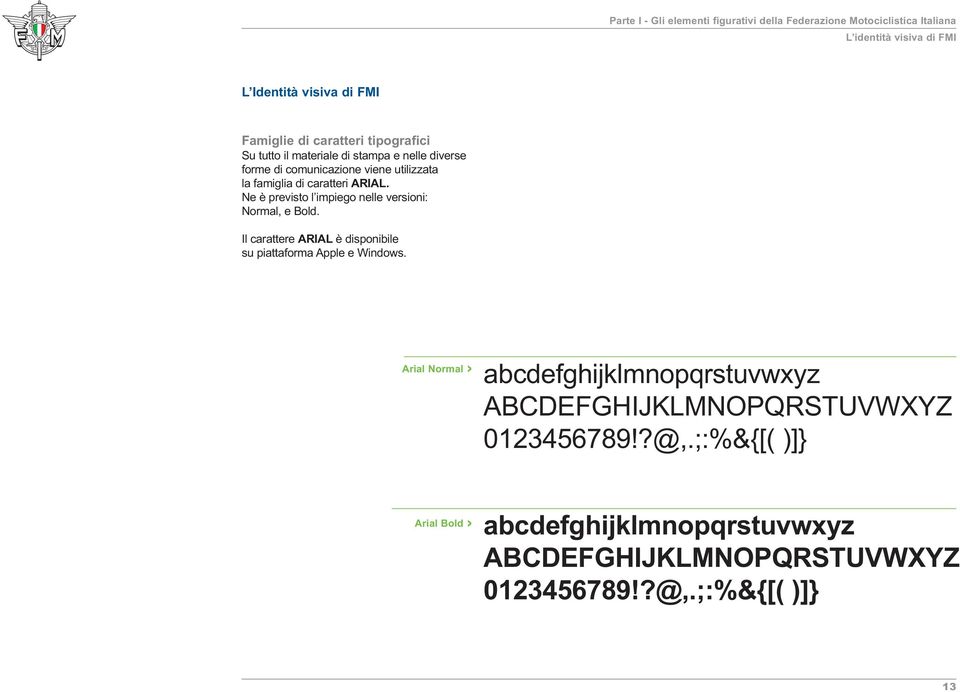 Ne è previsto l impiego nelle versioni: Normal, e Bold. Il carattere ARIAL è disponibile su piattaforma Apple e Windows.