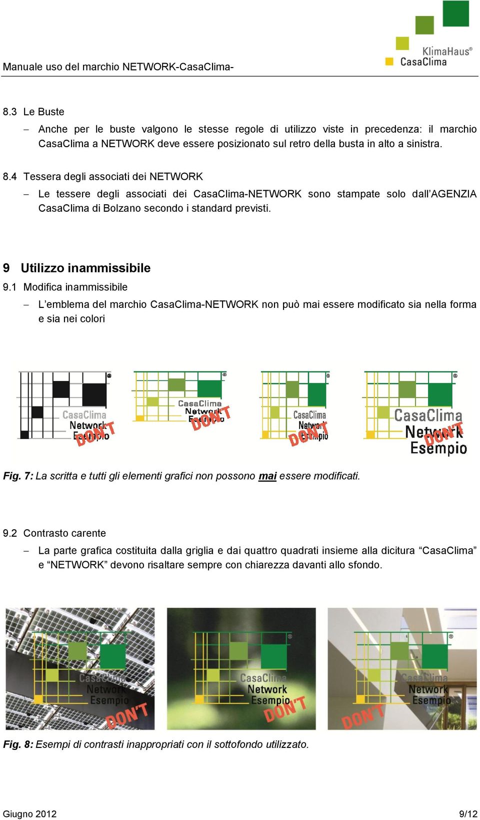 4 Tessera degli associati dei NETWORK Le tessere degli associati dei CasaClima-NETWORK sono stampate solo dall AGENZIA CasaClima di Bolzano secondo i standard previsti. 9 Utilizzo inammissibile 9.