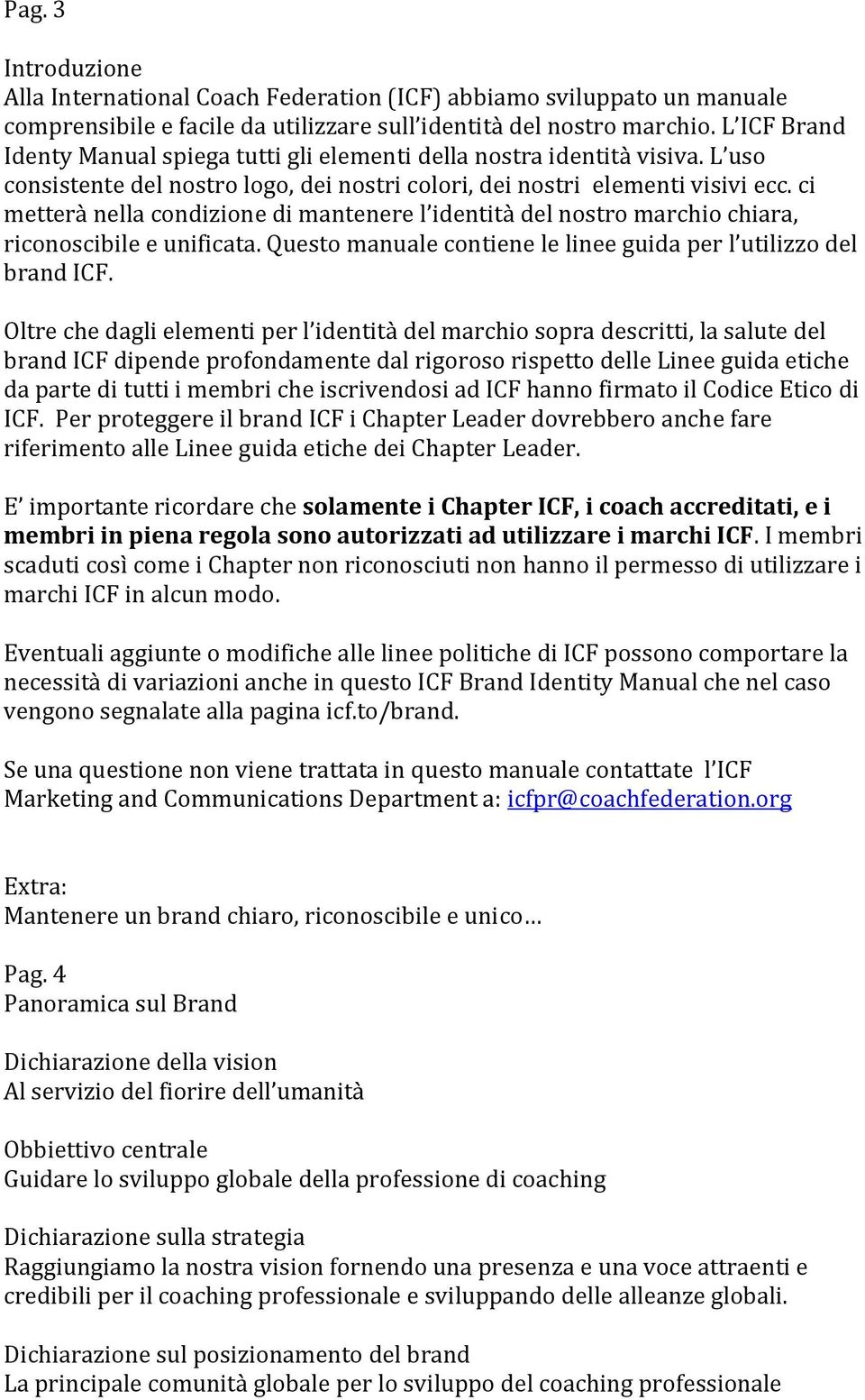 ci metterà nella condizione di mantenere l identità del nostro marchio chiara, riconoscibile e unificata. Questo manuale contiene le linee guida per l utilizzo del brand ICF.