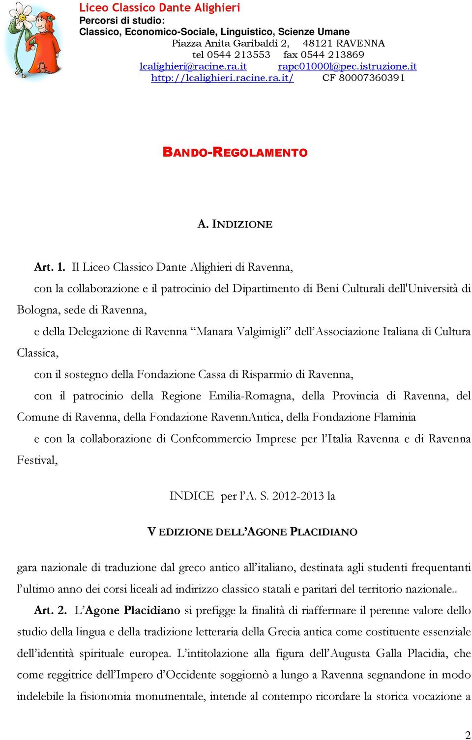 Manara Valgimigli dell Associazione Italiana di Cultura Classica, con il sostegno della Fondazione Cassa di Risparmio di Ravenna, con il patrocinio della Regione Emilia-Romagna, della Provincia di