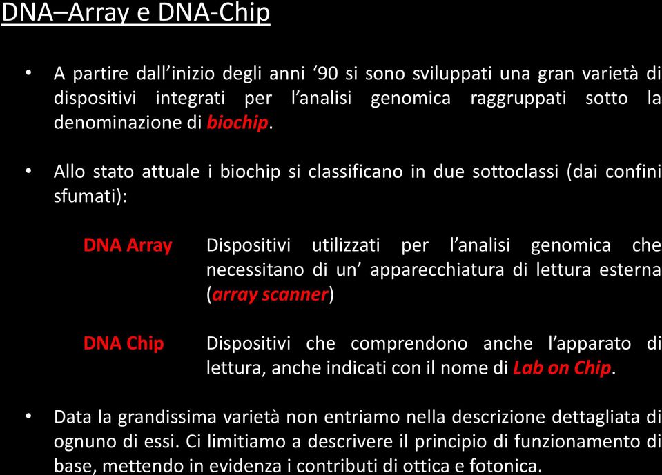 apparecchiatura di lettura esterna (array scanner) DNA Chip Dispositivi che comprendono anche l apparato di lettura, anche indicati con il nome di Lab on Chip.