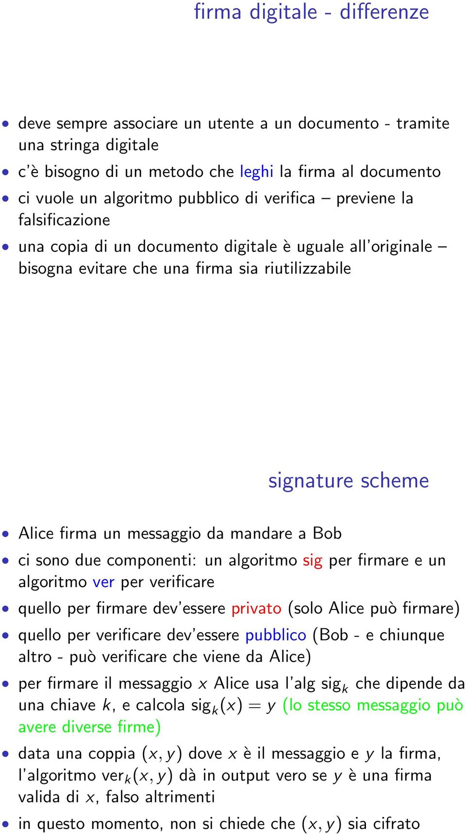 Bob ci sono due componenti: un algoritmo sig per firmare e un algoritmo ver per verificare quello per firmare dev essere privato (solo Alice può firmare) quello per verificare dev essere pubblico