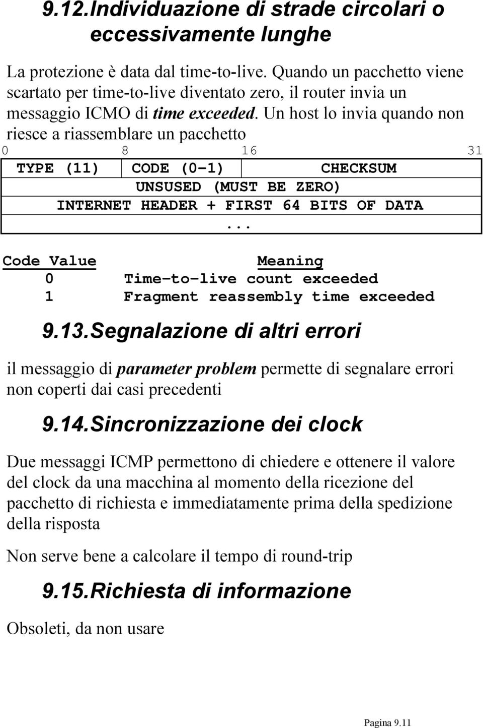 Un host lo invia quando non riesce a riassemblare un pacchetto 0 8 16 31 TYPE (11) CODE (0-1) CHECKSUM UNSUSED (MUST BE ZERO) INTERNET HEADER + FIRST 64 BITS OF DATA.