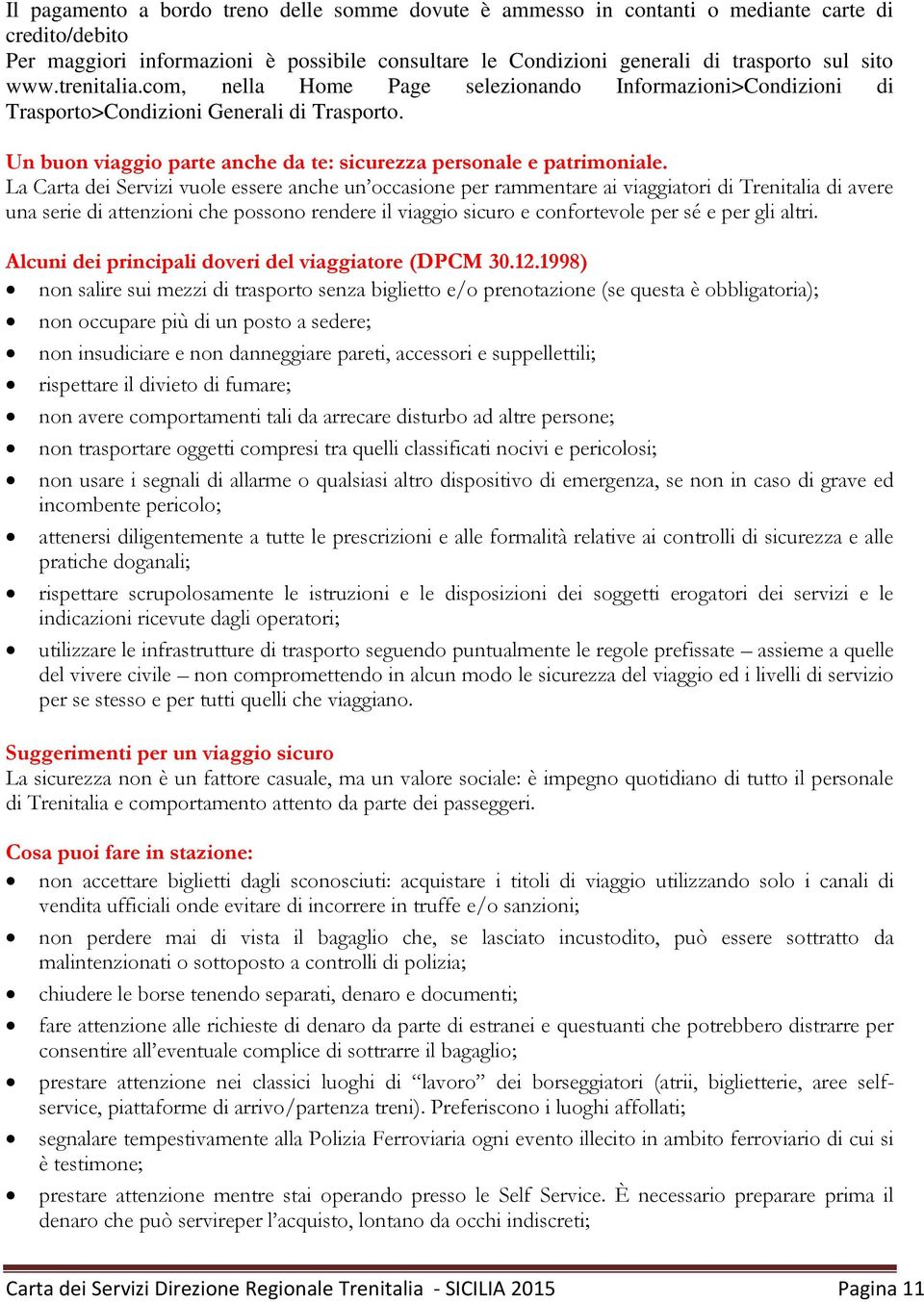 La Carta dei Servizi vuole essere anche un occasione per rammentare ai viaggiatori di Trenitalia di avere una serie di attenzioni che possono rendere il viaggio sicuro e confortevole per sé e per gli