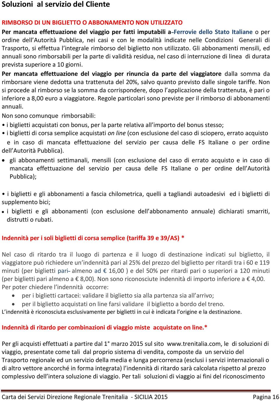 Gli abbonamenti mensili, ed annuali sono rimborsabili per la parte di validità residua, nel caso di interruzione di linea di durata prevista superiore a 10 giorni.