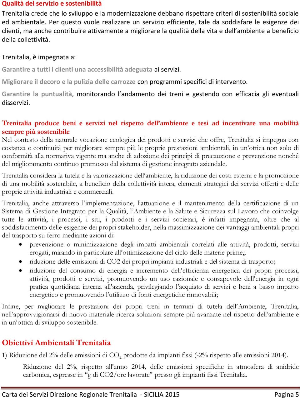 collettività. Trenitalia, è impegnata a: Garantire a tutti i clienti una accessibilità adeguata ai servizi. Migliorare il decoro e la pulizia delle carrozze con programmi specifici di intervento.