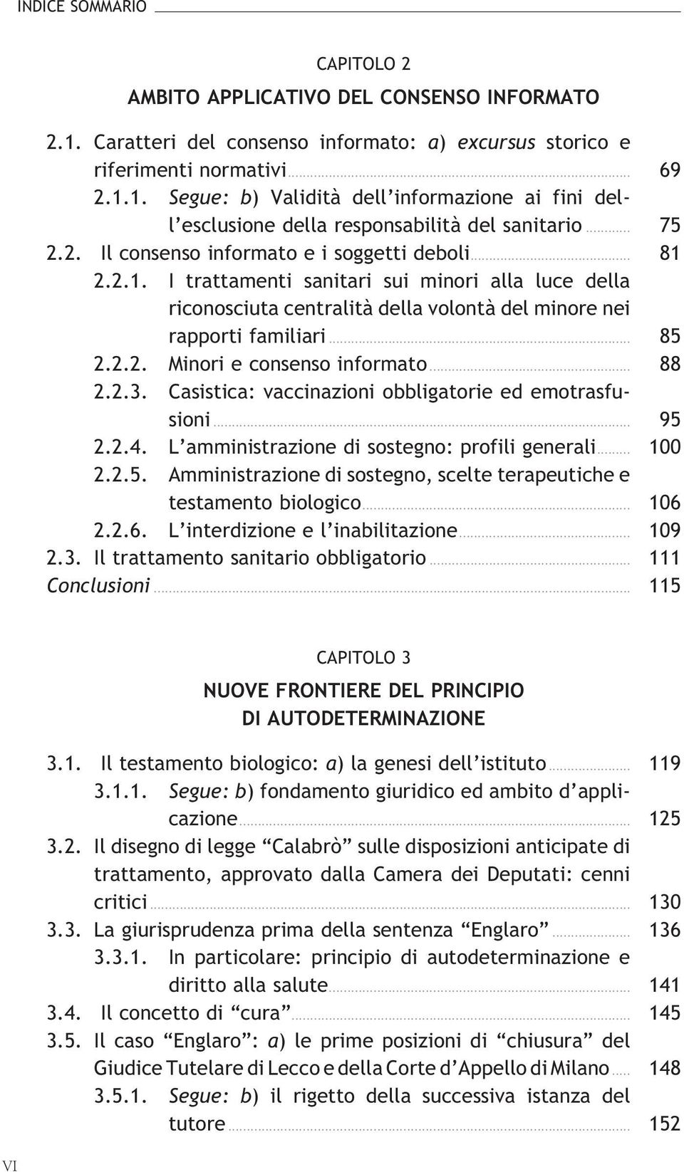 .. 88 2.2.3. Casistica: vaccinazioni obbligatorie ed emotrasfusioni... 95 2.2.4. L amministrazione di sostegno: profili generali... 100 2.2.5. Amministrazione di sostegno, scelte terapeutiche e testamentobiologico.