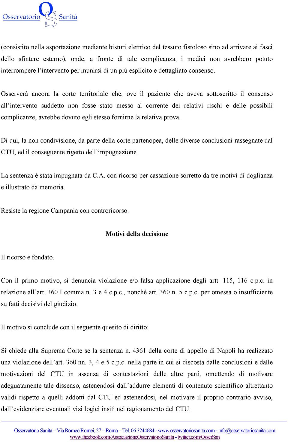 Osserverà ancora la corte territoriale che, ove il paziente che aveva sottoscritto il consenso all intervento suddetto non fosse stato messo al corrente dei relativi rischi e delle possibili