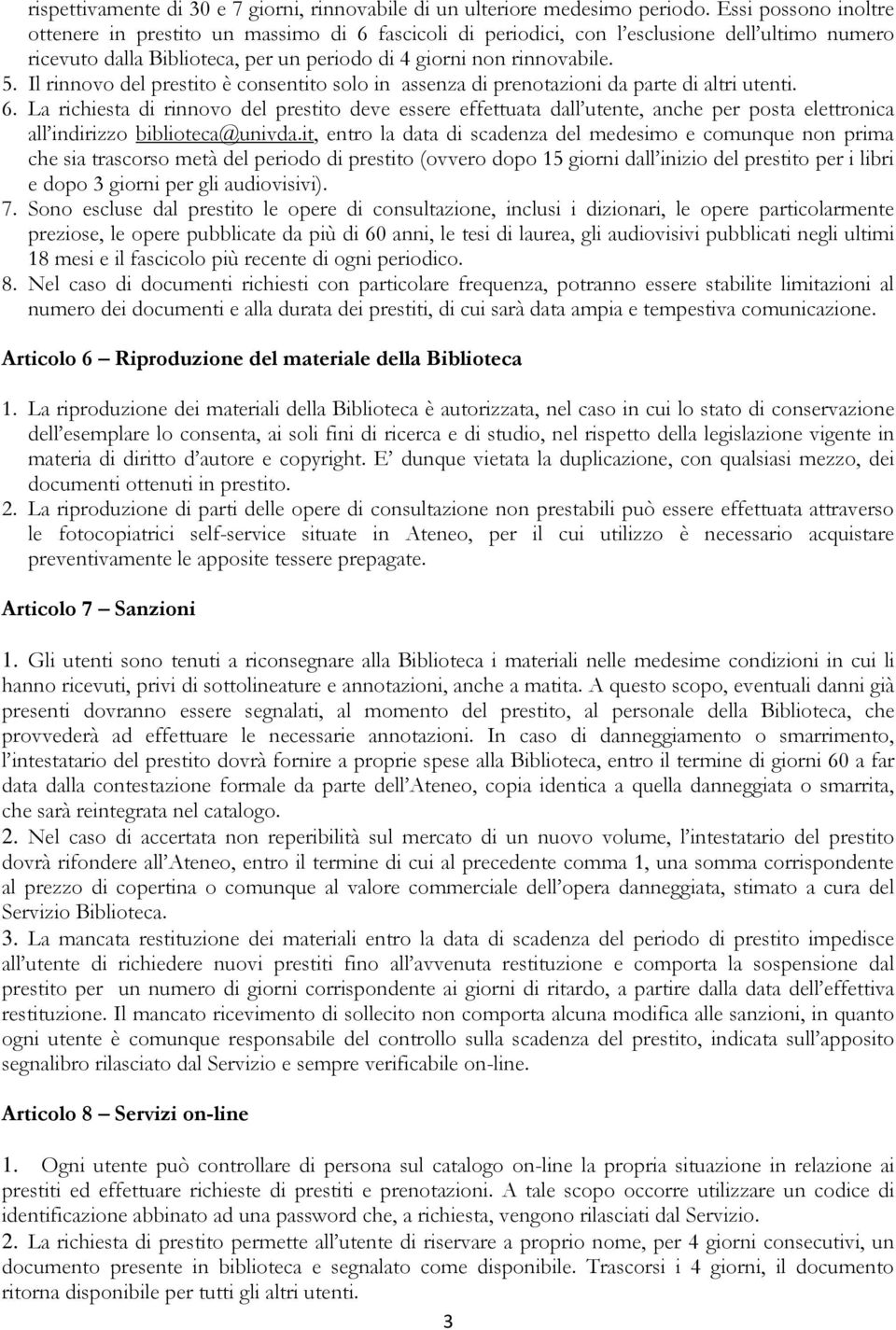 Il rinnovo del prestito è consentito solo in assenza di prenotazioni da parte di altri utenti. 6.