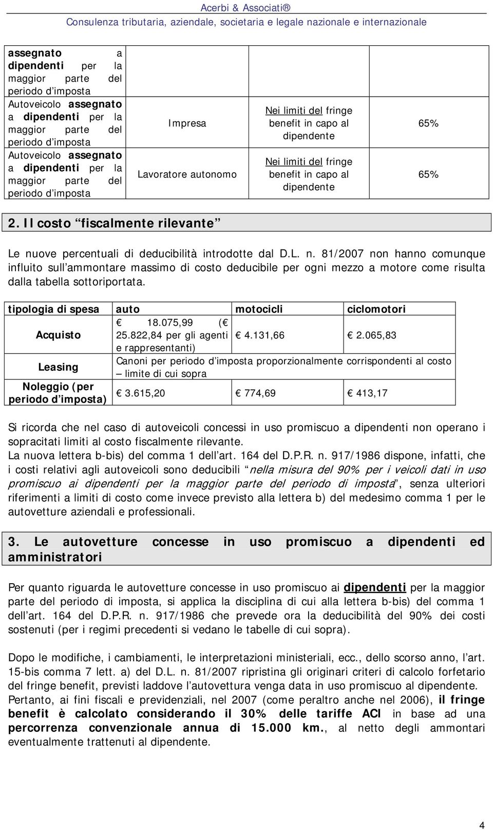 ove percentuli di deducibilità introdotte dl D.L. n. 81/2007 non hnno comunque influito sull mmontre mssimo di costo deducibile per ogni mezzo motore come risult dll tbell sottoriportt.