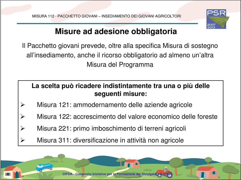 più delle seguenti misure: Misura 121: ammodernamento delle aziende agricole Misura 122: accrescimento del valore
