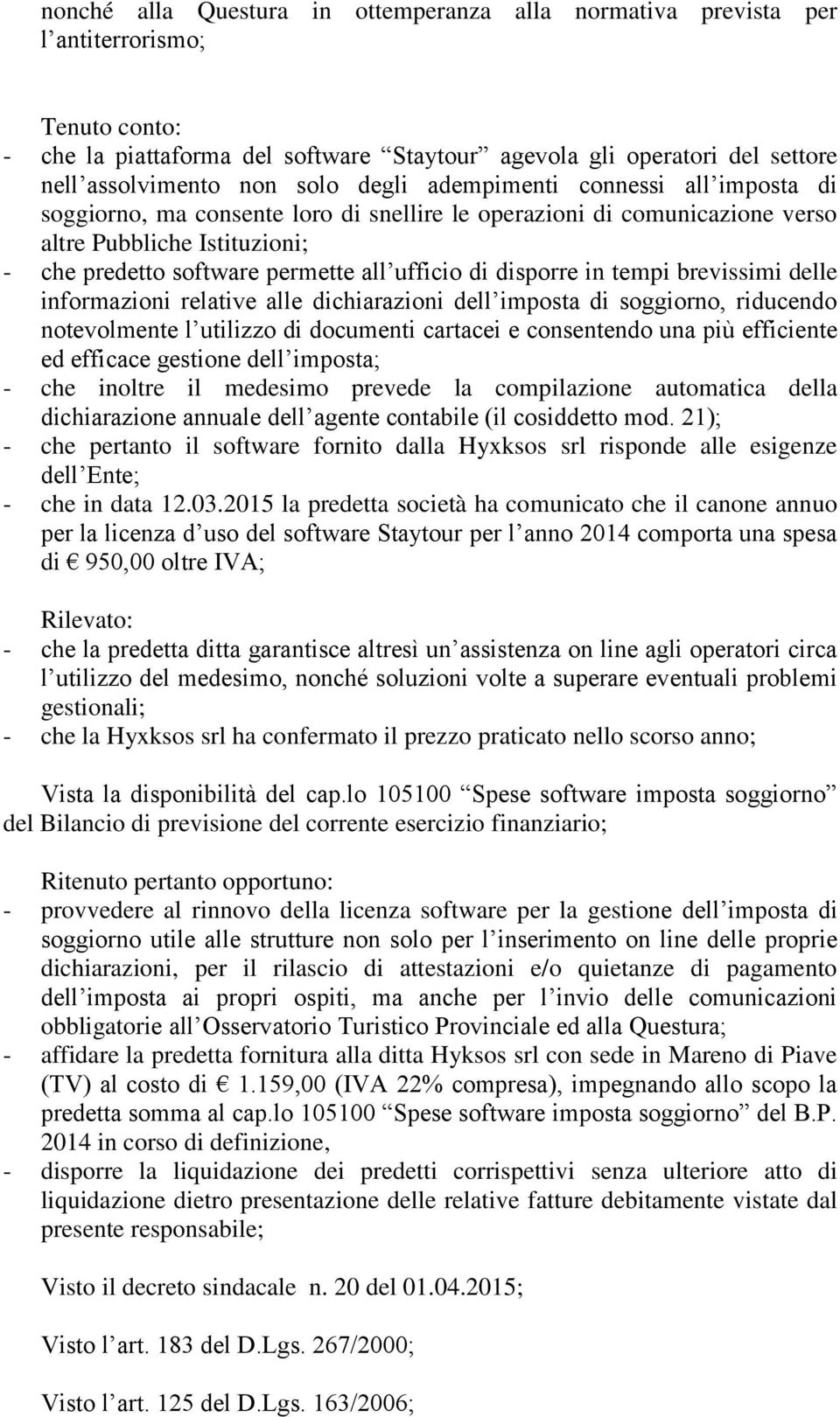 di disporre in tempi brevissimi delle informazioni relative alle dichiarazioni dell imposta di soggiorno, riducendo notevolmente l utilizzo di documenti cartacei e consentendo una più efficiente ed