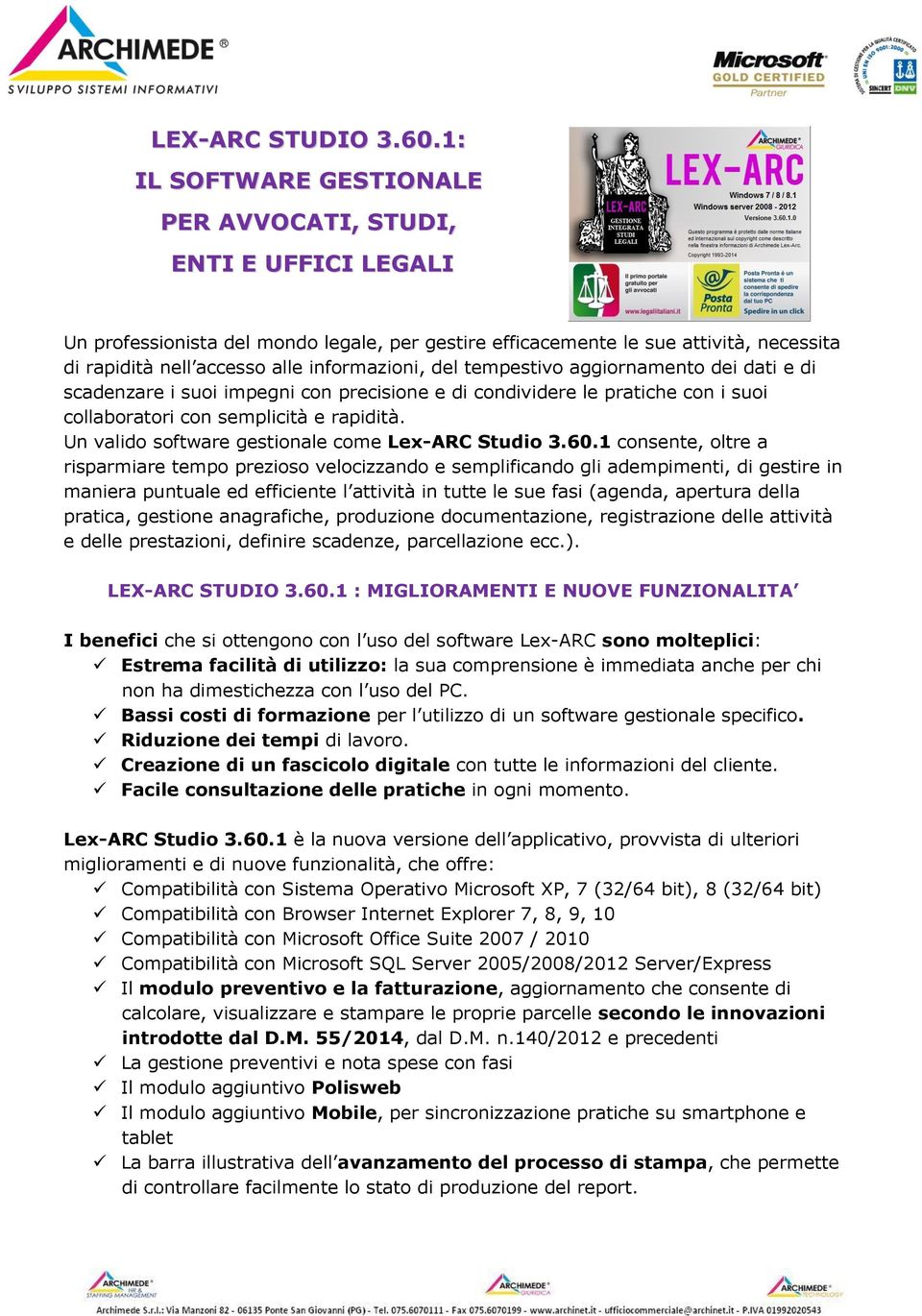 informazioni, del tempestivo aggiornamento dei dati e di scadenzare i suoi impegni con precisione e di condividere le pratiche con i suoi collaboratori con semplicità e rapidità.