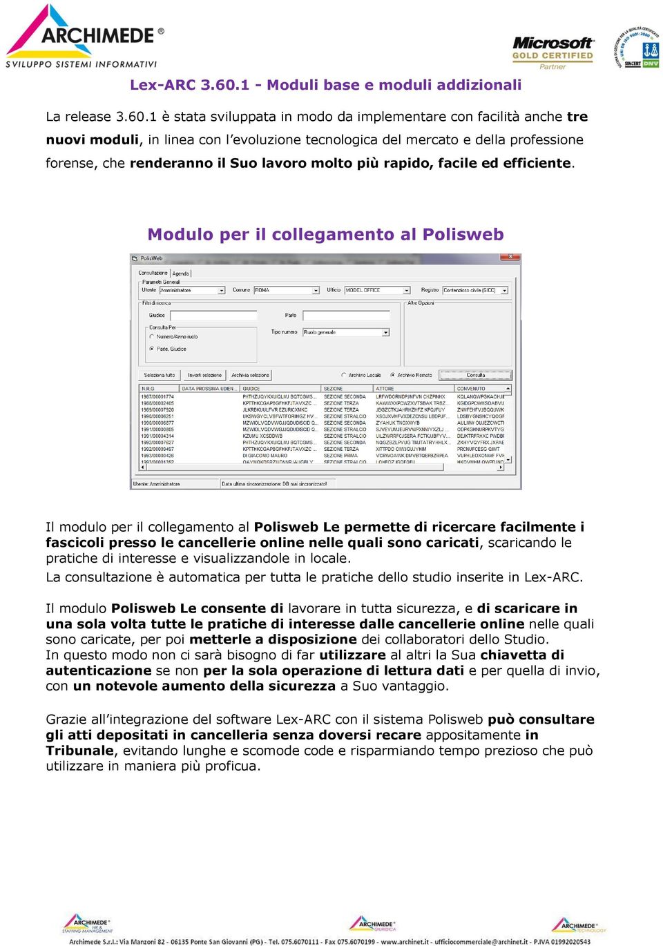 1 è stata sviluppata in modo da implementare con facilità anche tre nuovi moduli, in linea con l evoluzione tecnologica del mercato e della professione forense, che renderanno il Suo lavoro molto più