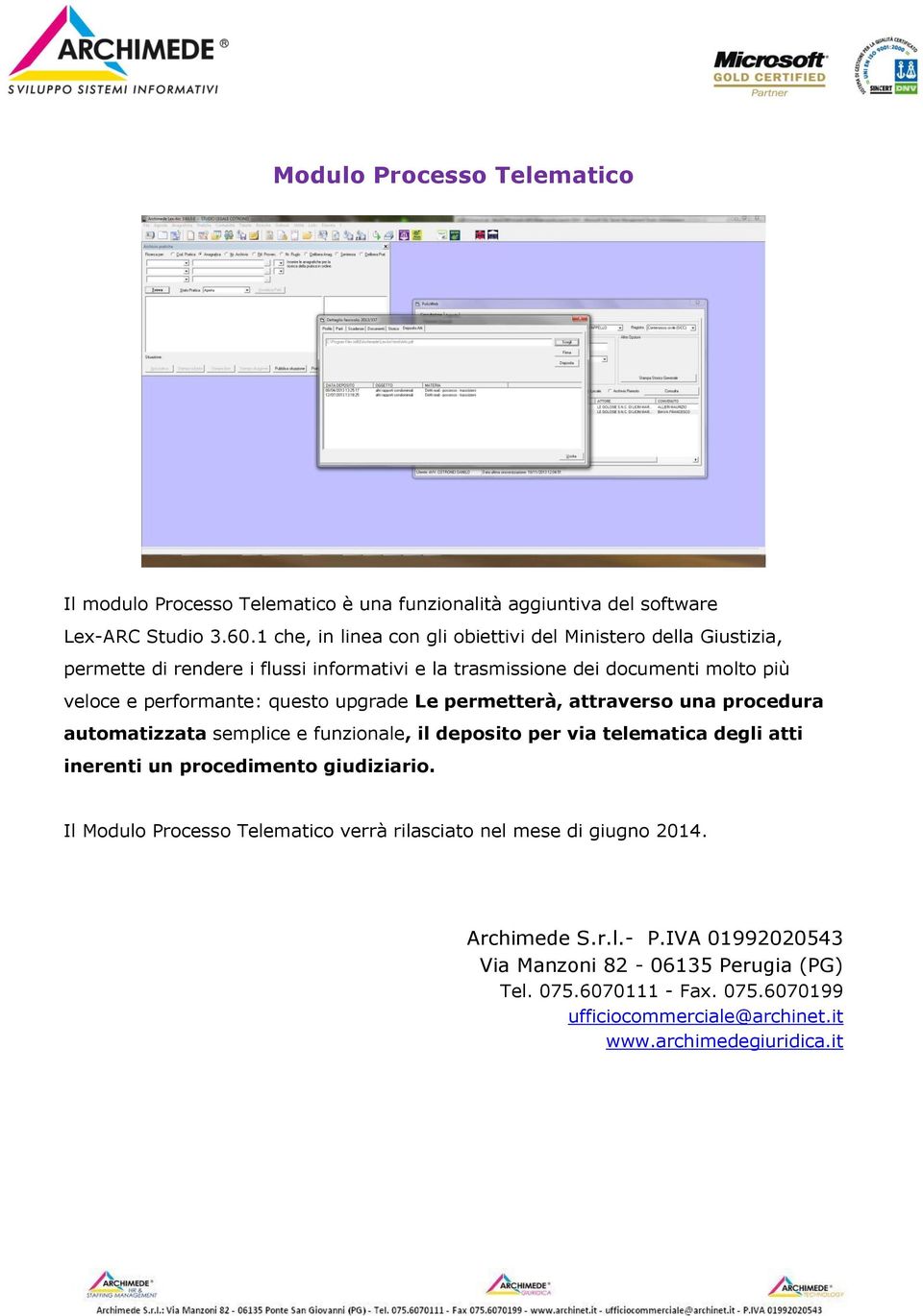 questo upgrade Le permetterà, attraverso una procedura automatizzata semplice e funzionale, il deposito per via telematica degli atti inerenti un procedimento giudiziario.