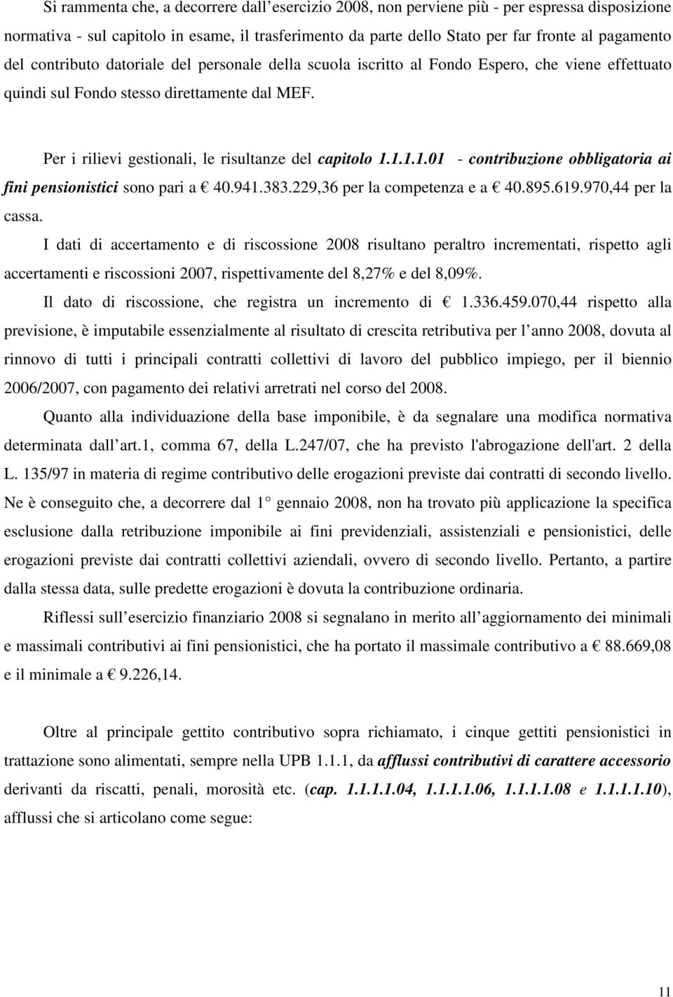 1.1.1.01 - contribuzione obbligatoria ai fini pensionistici sono pari a 40.941.383.229,36 per la competenza e a 40.895.619.970,44 per la cassa.