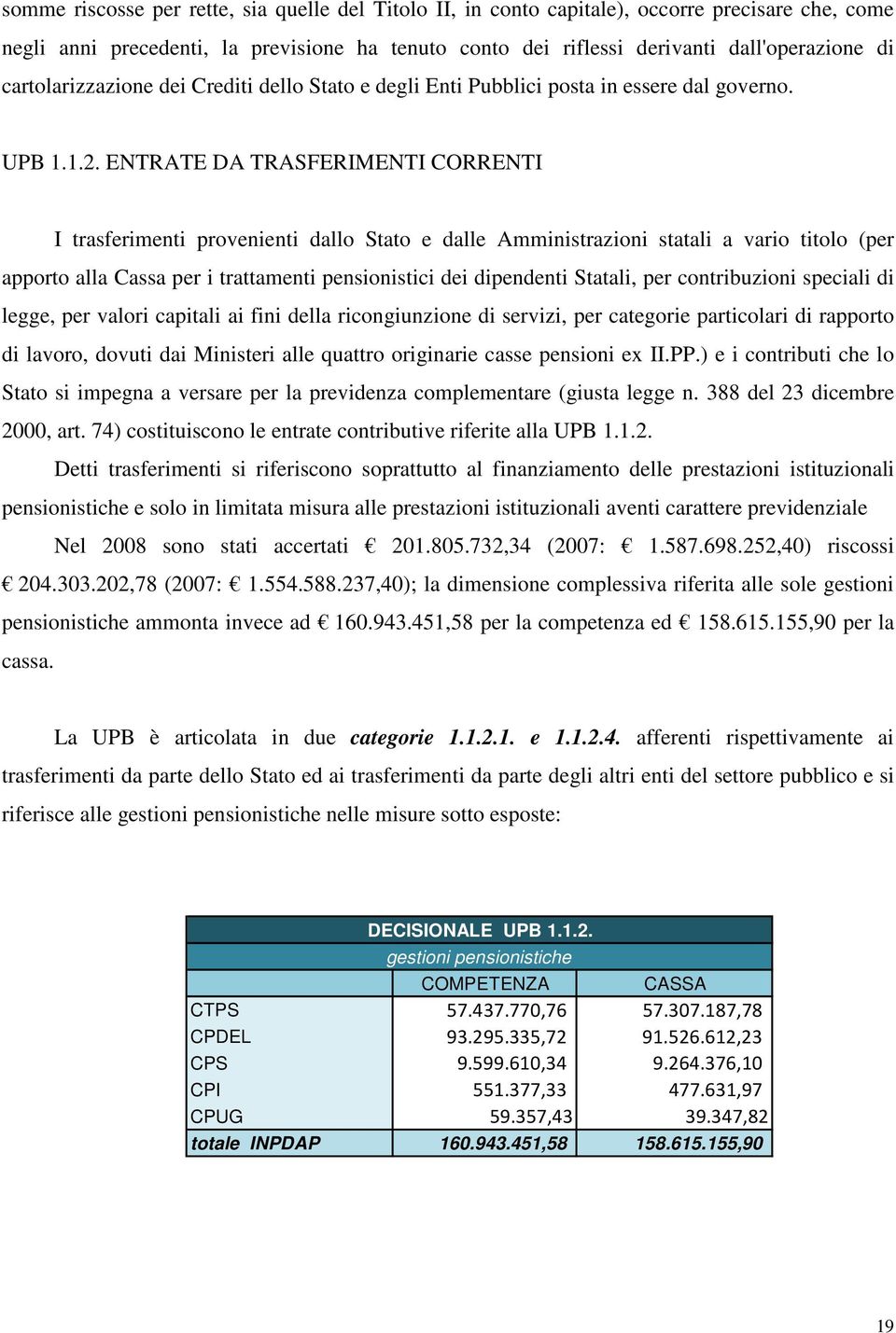 ENTRATE DA TRASFERIMENTI CORRENTI I trasferimenti provenienti dallo Stato e dalle Amministrazioni statali a vario titolo (per apporto alla Cassa per i trattamenti pensionistici dei dipendenti