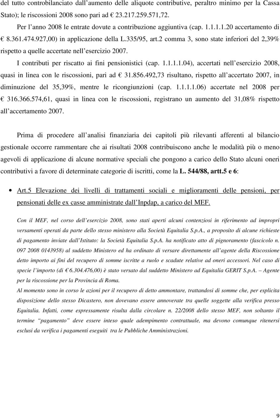 2 comma 3, sono state inferiori del 2,39% rispetto a quelle accertate nell esercizio 2007. I contributi per riscatto ai fini pensionistici (cap. 1.