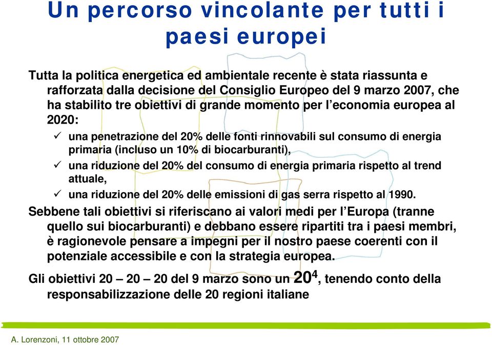 riduzione del 20% del consumo di energia primaria rispetto al trend attuale, una riduzione del 20% delle emissioni di gas serra rispetto al 1990.