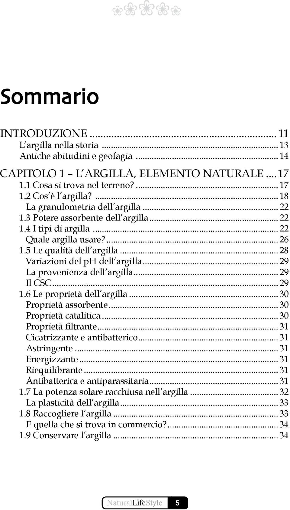 .. 28 Variazioni del ph dell argilla... 29 La provenienza dell argilla... 29 Il CSC... 29 1.6 Le proprietà dell argilla... 30 Proprietà assorbente... 30 Proprietà catalitica... 30 Proprietà filtrante.