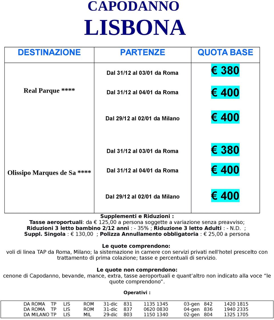 Singola : 130,00 ; Polizza Annullamento obbligatoria : 25,00 a persona voli di linea TAP da Roma, Milano; la sistemazione in camere con servizi privati nell'hotel prescelto con trattamento di prima