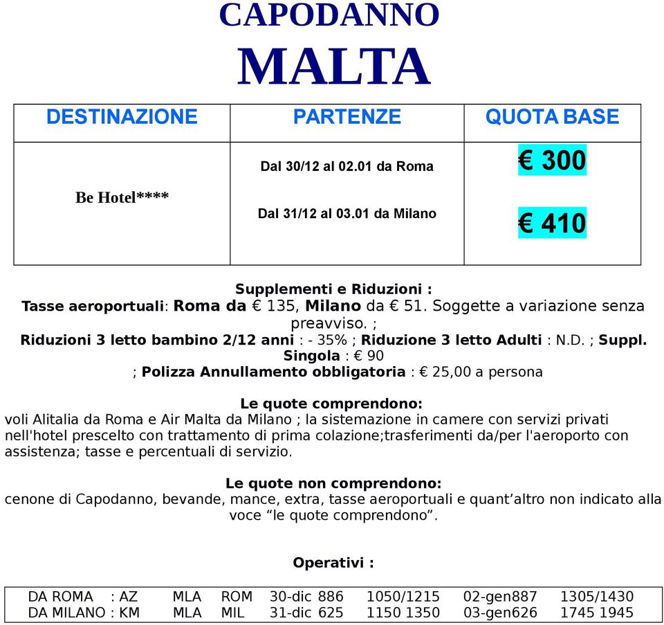 Singola : 90 ; Polizza Annullamento obbligatoria : 25,00 a persona voli Alitalia da Roma e Air Malta da Milano ; la sistemazione in camere con servizi privati nell'hotel