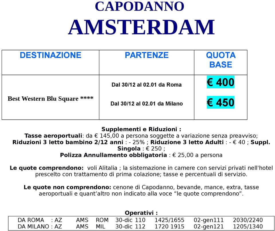 Singola : 250 ; Polizza Annullamento obbligatoria : 25,00 a persona voli Alitalia ; la sistemazione in camere con servizi privati nell'hotel prescelto con trattamento di prima