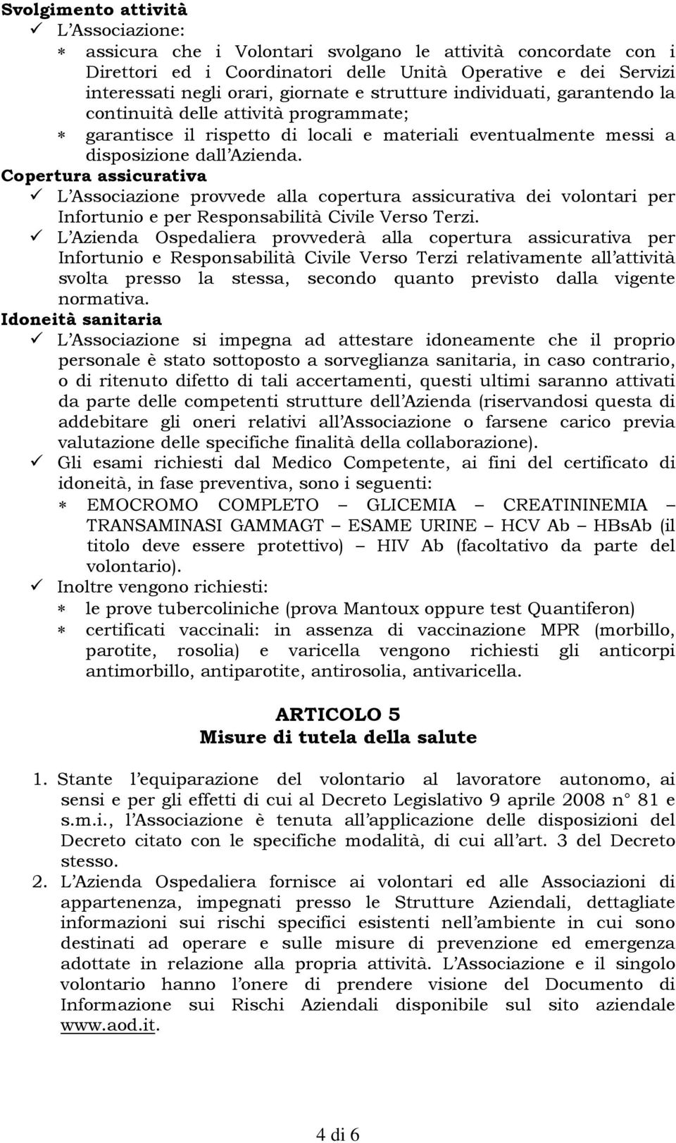 Copertura assicurativa L Associazione provvede alla copertura assicurativa dei volontari per Infortunio e per Responsabilità Civile Verso Terzi.