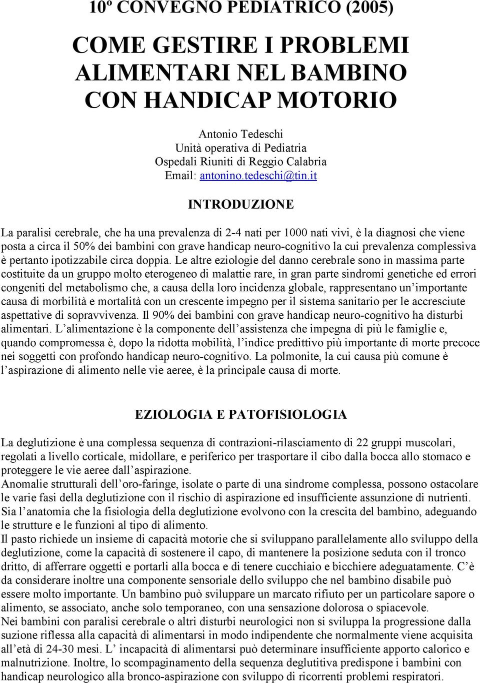 it INTRODUZIONE La paralisi cerebrale, che ha una prevalenza di 2-4 nati per 1000 nati vivi, è la diagnosi che viene posta a circa il 50% dei bambini con grave handicap neuro-cognitivo la cui