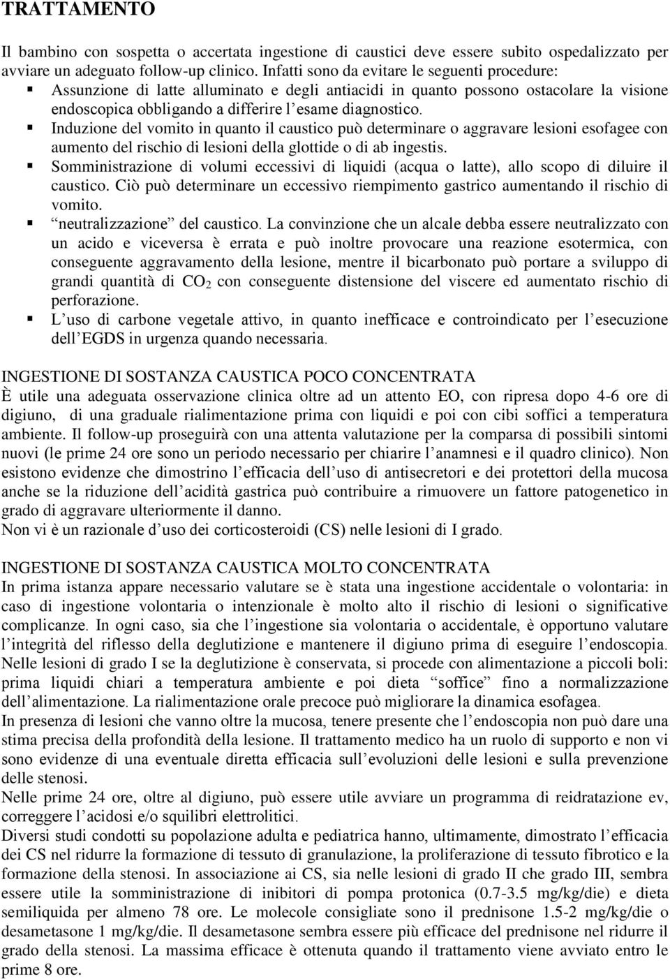 Induzione del vomito in quanto il caustico può determinare o aggravare lesioni esofagee con aumento del rischio di lesioni della glottide o di ab ingestis.