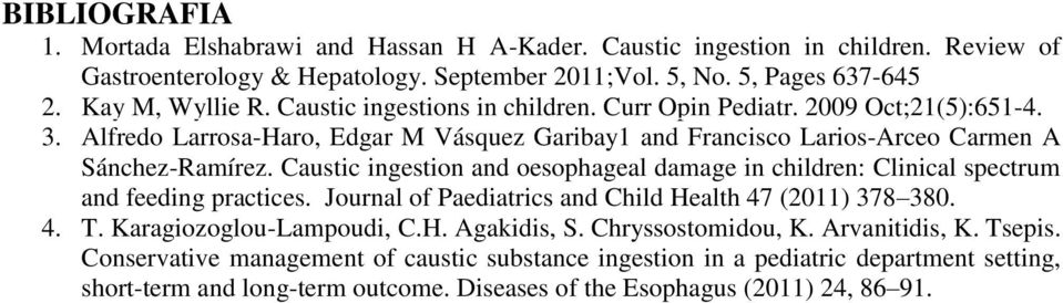 Caustic ingestion and oesophageal damage in children: Clinical spectrum and feeding practices. Journal of Paediatrics and Child Health 47 (2011) 378 380. 4. T. Karagiozoglou-Lampoudi, C.H. Agakidis, S.