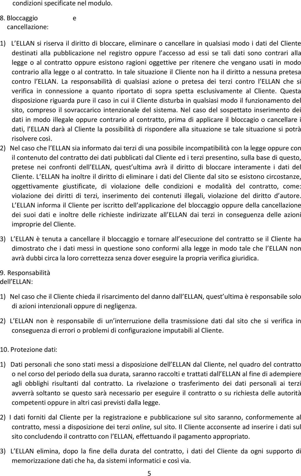 essi se tali dati sono contrari alla legge o al contratto oppure esistono ragioni oggettive per ritenere che vengano usati in modo contrario alla legge o al contratto.