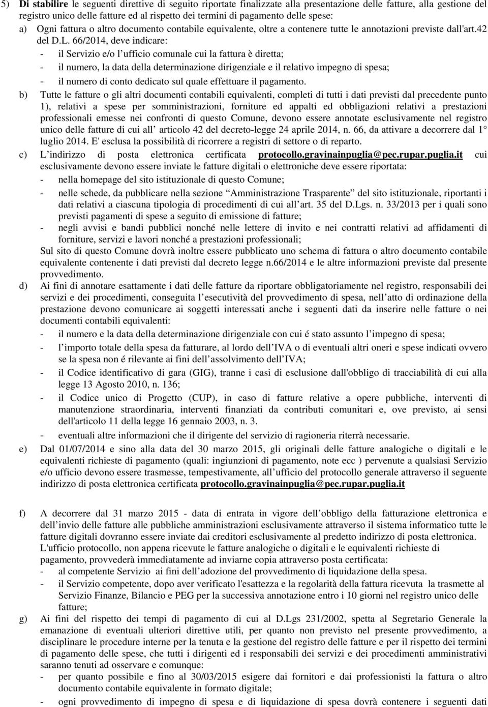 66/2014, deve indicare: - il Servizio e/o l ufficio comunale cui la fattura è diretta; - il numero, la data della determinazione dirigenziale e il relativo impegno di spesa; - il numero di conto