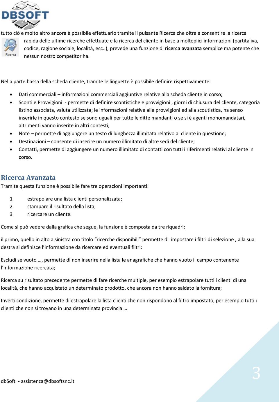 Nella parte bassa della scheda cliente, tramite le linguette è possibile definire rispettivamente: Dati commerciali informazioni commerciali aggiuntive relative alla scheda cliente in corso; Sconti e