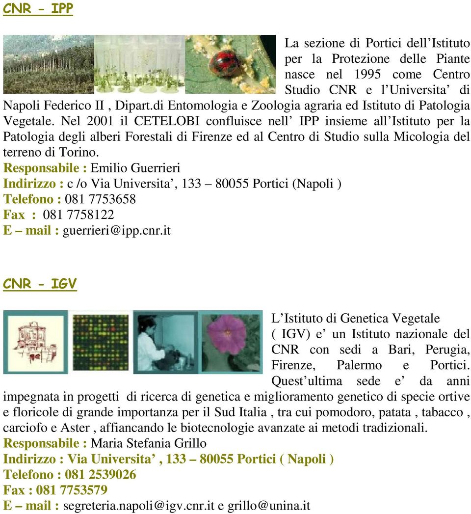 Nel 2001 il CETELOBI confluisce nell IPP insieme all Istituto per la Patologia degli alberi Forestali di Firenze ed al Centro di Studio sulla Micologia del terreno di Torino.
