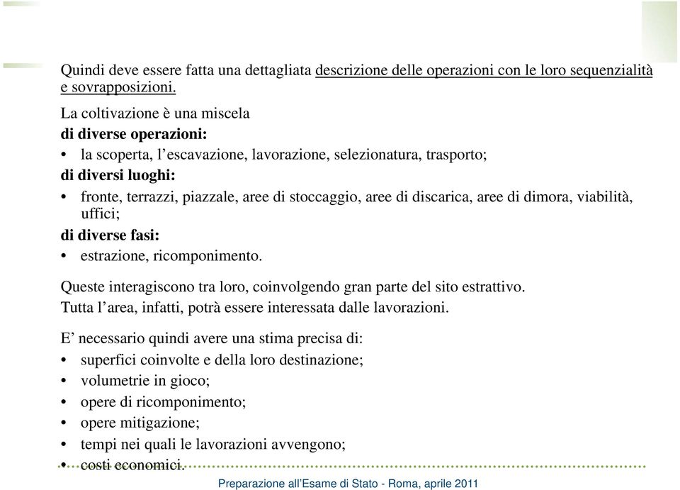 aree di discarica, aree di dimora, viabilità, uffici; di diverse fasi: estrazione, ricomponimento. Queste interagiscono tra loro, coinvolgendo gran parte del sito estrattivo.