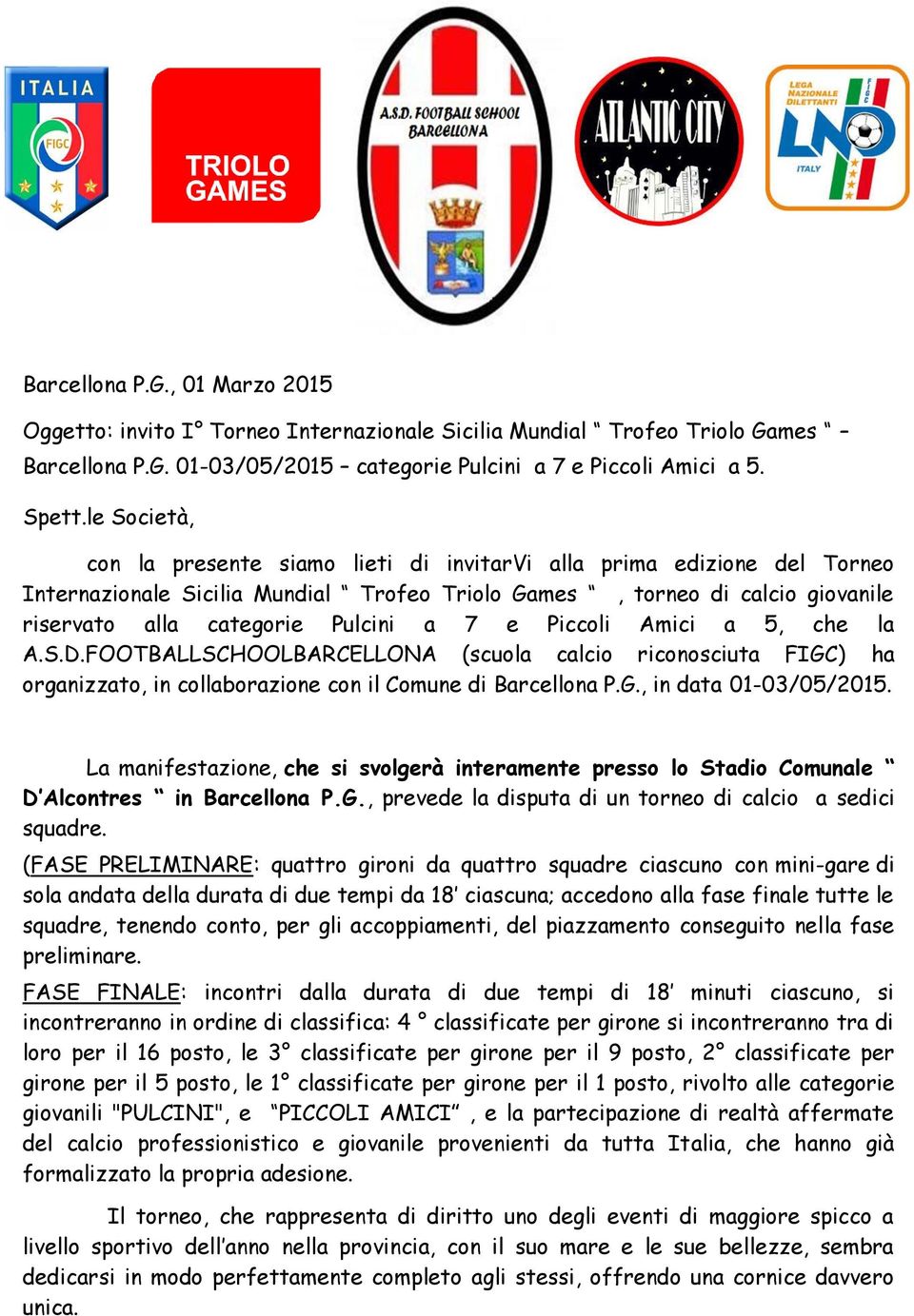 Piccoli Amici a, che la A.S.D.FOOTBALLSCHOOLBARCELLONA (scuola calcio riconosciuta FIGC) ha organizzato, in collaborazione con il Comune di Barcellona P.G., in data 0-0/0/0.
