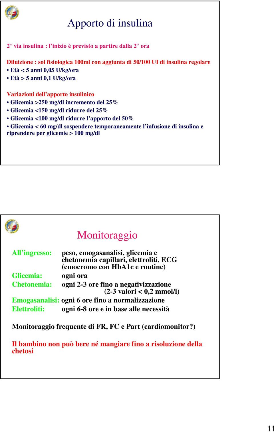 sospendere temporaneamente l infusione di insulina e riprendere per glicemie > 100 mg/dl All ingresso: Glicemia: Chetonemia: Monitoraggio peso, emogasanalisi, glicemia e chetonemia capillari,